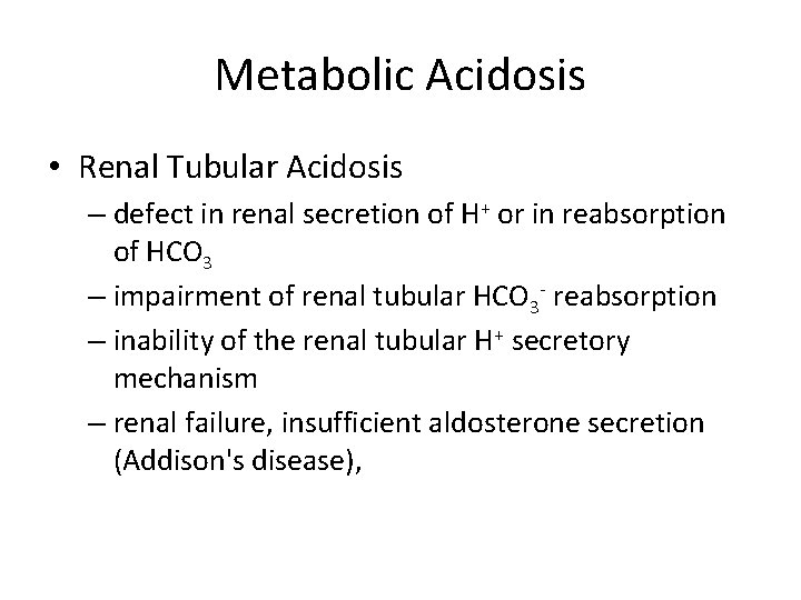 Metabolic Acidosis • Renal Tubular Acidosis – defect in renal secretion of H+ or