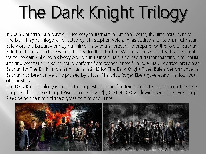 The Dark Knight Trilogy In 2005 Christian Bale played Bruce Wayne/Batman in Batman Begins,