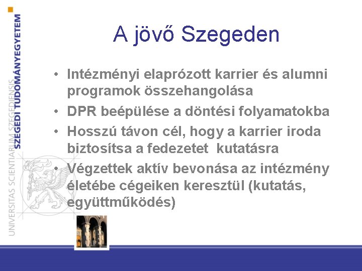 A jövő Szegeden • Intézményi elaprózott karrier és alumni programok összehangolása • DPR beépülése