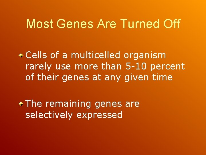 Most Genes Are Turned Off Cells of a multicelled organism rarely use more than