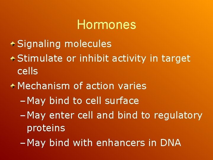 Hormones Signaling molecules Stimulate or inhibit activity in target cells Mechanism of action varies