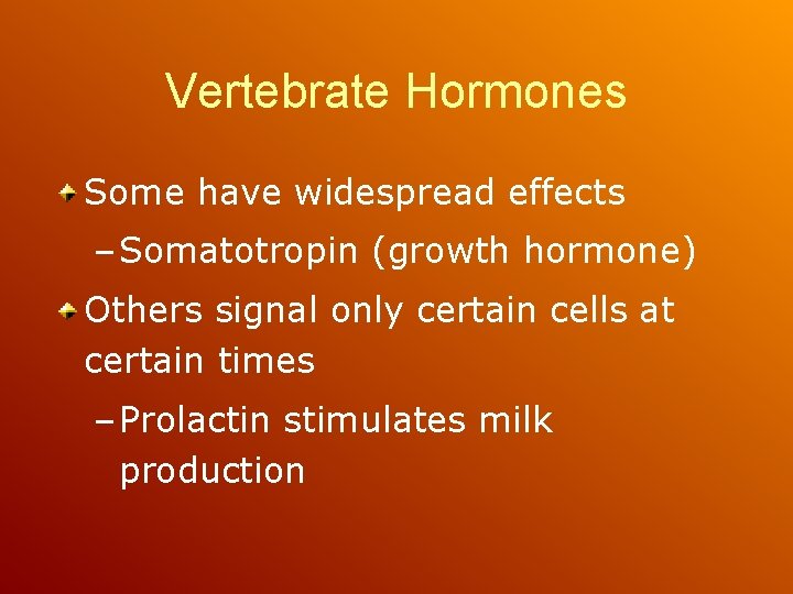 Vertebrate Hormones Some have widespread effects – Somatotropin (growth hormone) Others signal only certain