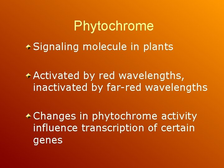 Phytochrome Signaling molecule in plants Activated by red wavelengths, inactivated by far-red wavelengths Changes