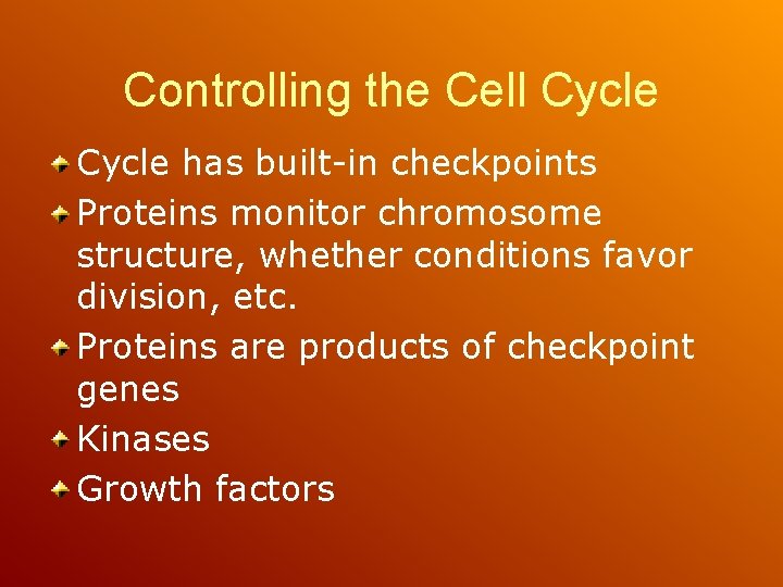 Controlling the Cell Cycle has built-in checkpoints Proteins monitor chromosome structure, whether conditions favor