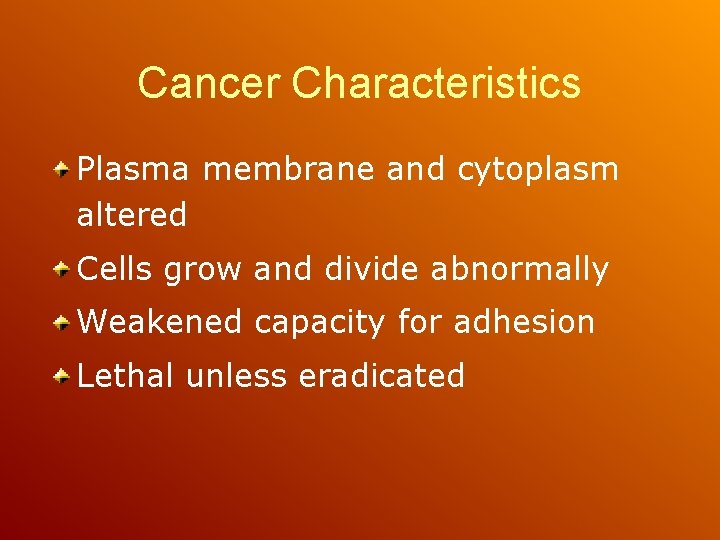 Cancer Characteristics Plasma membrane and cytoplasm altered Cells grow and divide abnormally Weakened capacity