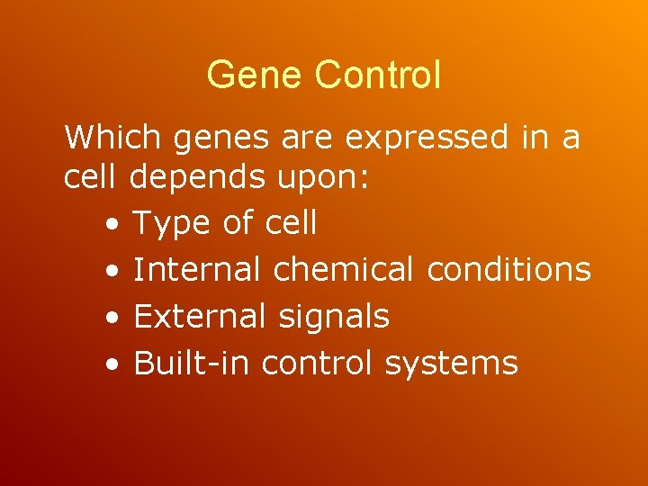 Gene Control Which genes are expressed in a cell depends upon: • Type of