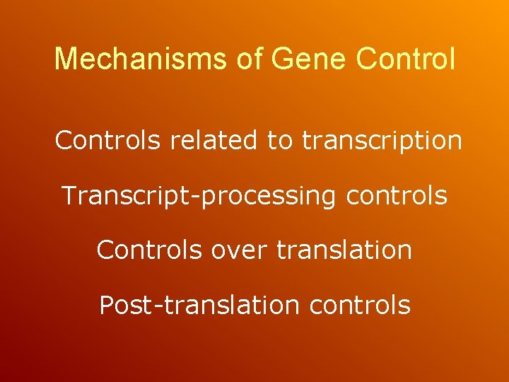 Mechanisms of Gene Controls related to transcription Transcript-processing controls Controls over translation Post-translation controls