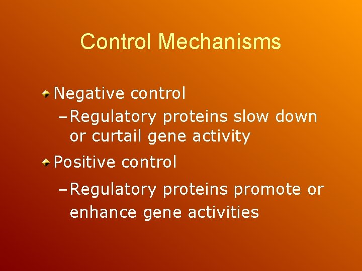 Control Mechanisms Negative control – Regulatory proteins slow down or curtail gene activity Positive