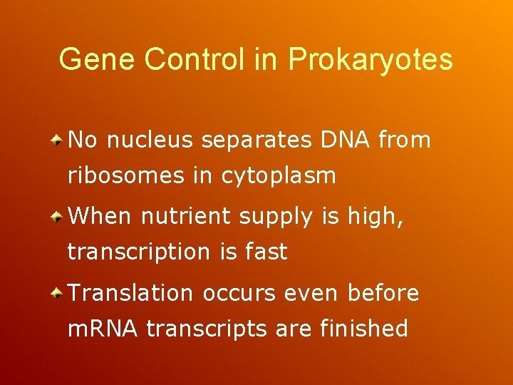 Gene Control in Prokaryotes No nucleus separates DNA from ribosomes in cytoplasm When nutrient