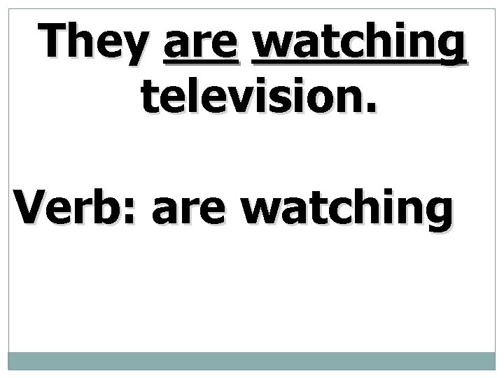 They are watching television. Verb: are watching 