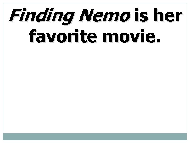 Finding Nemo is her favorite movie. 