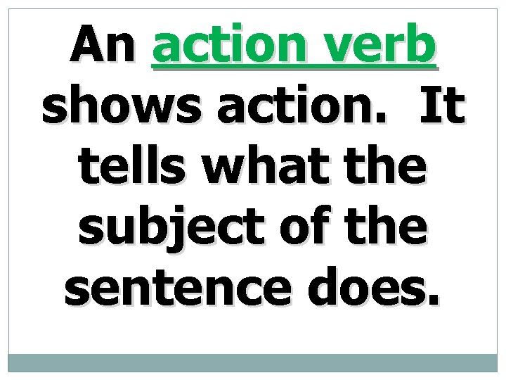 An action verb shows action. It tells what the subject of the sentence does.