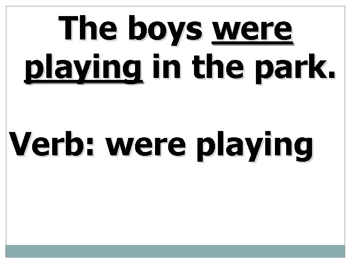 The boys were playing in the park. Verb: were playing 