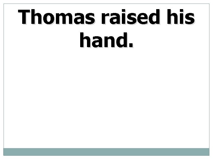 Thomas raised his hand. 