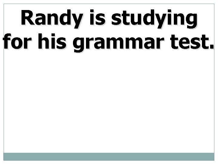 Randy is studying for his grammar test. 