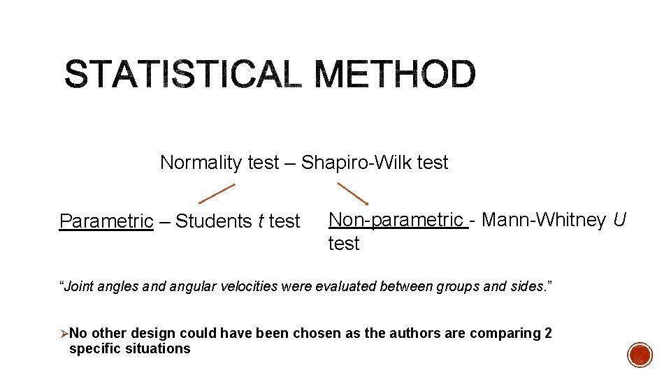 Normality test – Shapiro-Wilk test Parametric – Students t test Non-parametric - Mann-Whitney U