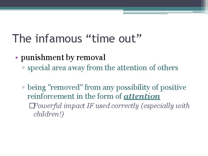The infamous “time out” • punishment by removal ▫ special area away from the