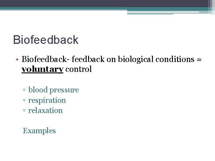 Biofeedback • Biofeedback- feedback on biological conditions = voluntary control ▫ blood pressure ▫