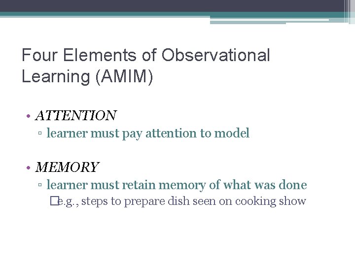 Four Elements of Observational Learning (AMIM) • ATTENTION ▫ learner must pay attention to