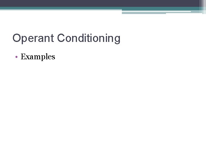 Operant Conditioning • Examples 