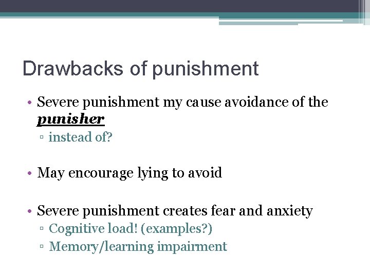 Drawbacks of punishment • Severe punishment my cause avoidance of the punisher ▫ instead
