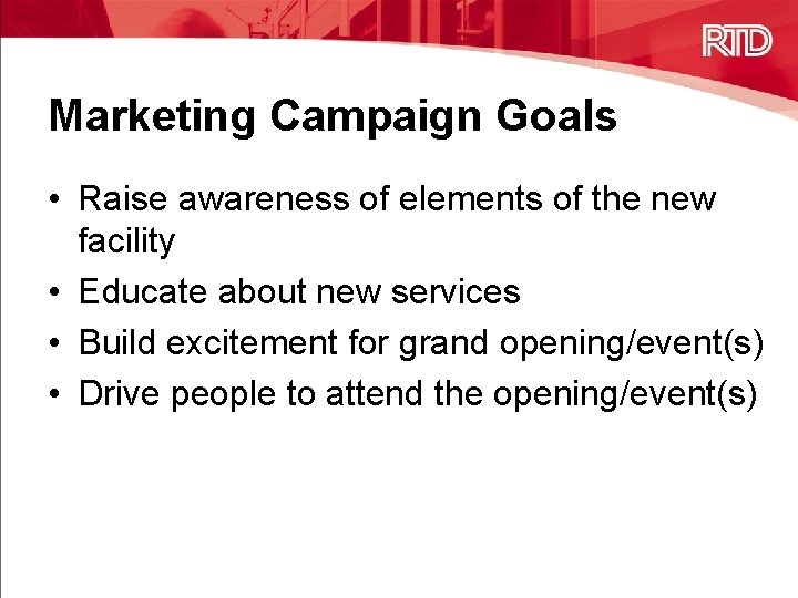 Marketing Campaign Goals • Raise awareness of elements of the new facility • Educate