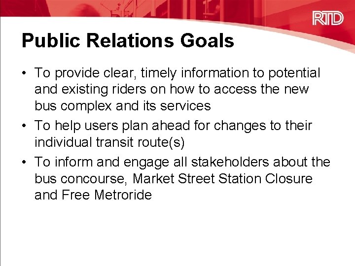 Public Relations Goals • To provide clear, timely information to potential and existing riders