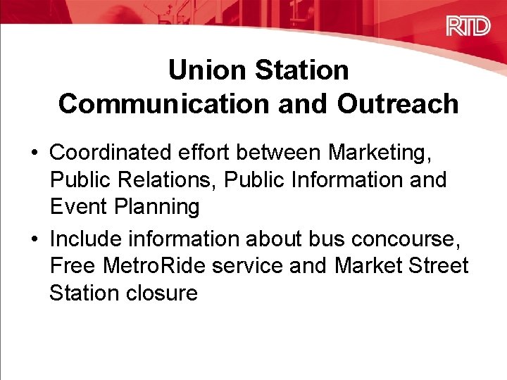 Union Station Communication and Outreach • Coordinated effort between Marketing, Public Relations, Public Information