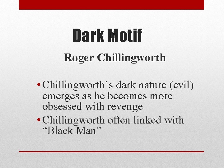 Dark Motif Roger Chillingworth • Chillingworth’s dark nature (evil) emerges as he becomes more