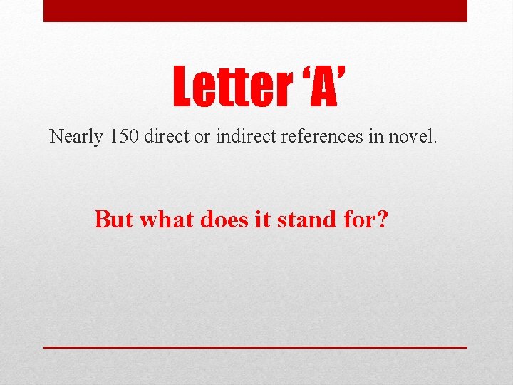 Letter ‘A’ Nearly 150 direct or indirect references in novel. But what does it