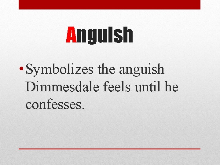 Anguish • Symbolizes the anguish Dimmesdale feels until he confesses. 