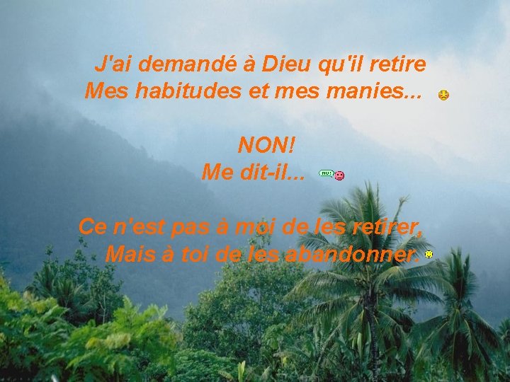 J'ai demandé à Dieu qu'il retire Mes habitudes et mes manies. . . NON!