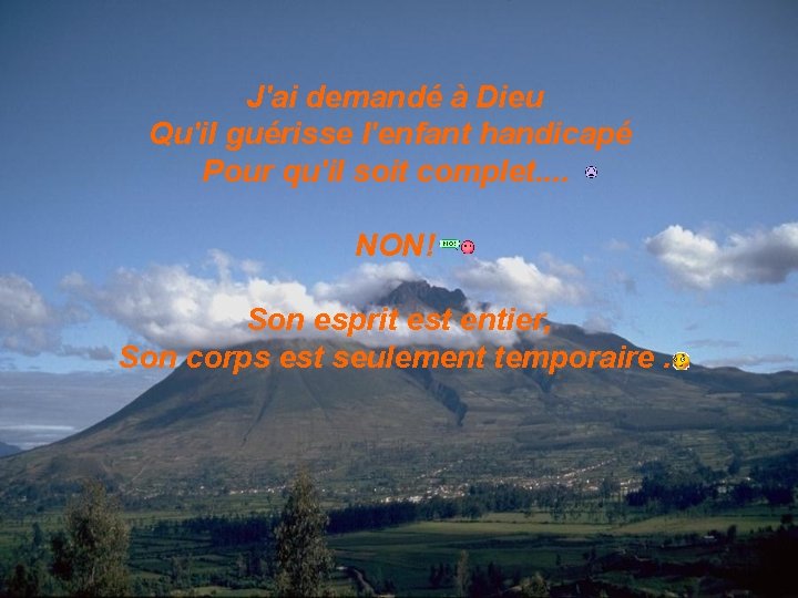 J'ai demandé à Dieu Qu'il guérisse l'enfant handicapé Pour qu'il soit complet. . NON!