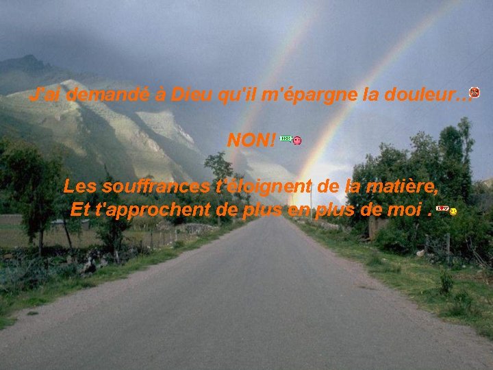 J'ai demandé à Dieu qu'il m'épargne la douleur… NON! Les souffrances t'éloignent de la