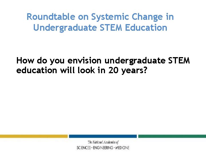 Roundtable on Systemic Change in Undergraduate STEM Education How do you envision undergraduate STEM