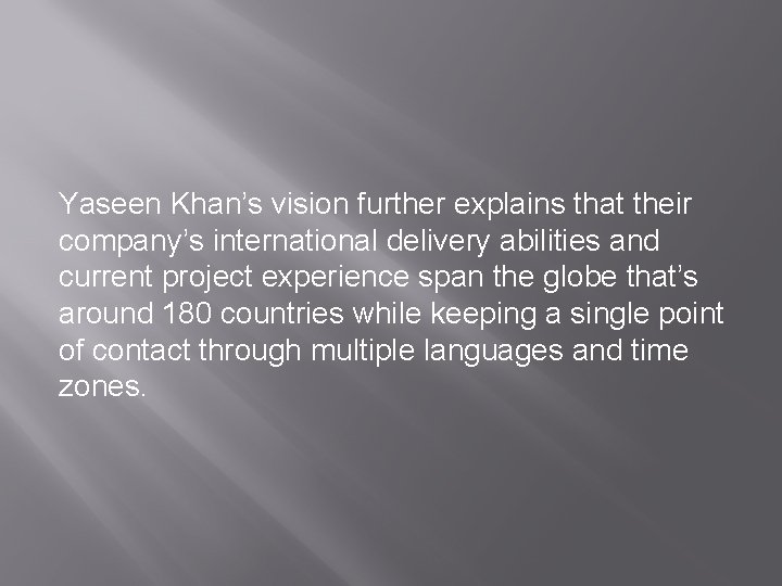 Yaseen Khan’s vision further explains that their company’s international delivery abilities and current project