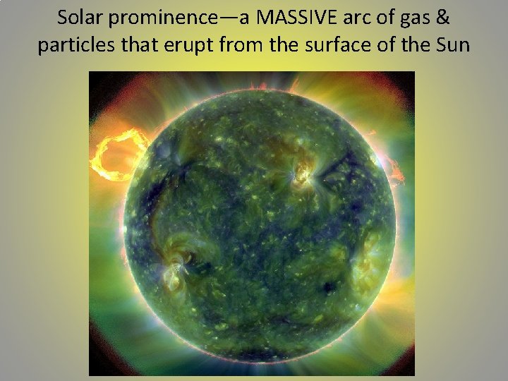 Solar prominence—a MASSIVE arc of gas & particles that erupt from the surface of