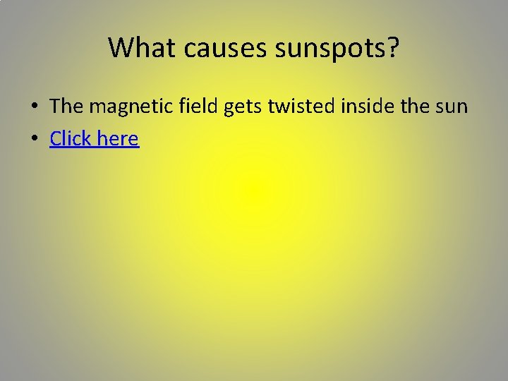 What causes sunspots? • The magnetic field gets twisted inside the sun • Click