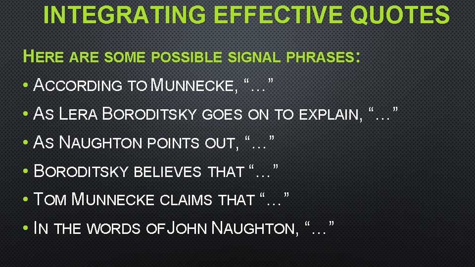 INTEGRATING EFFECTIVE QUOTES HERE ARE SOME POSSIBLE SIGNAL PHRASES: • ACCORDING TO MUNNECKE, “…”