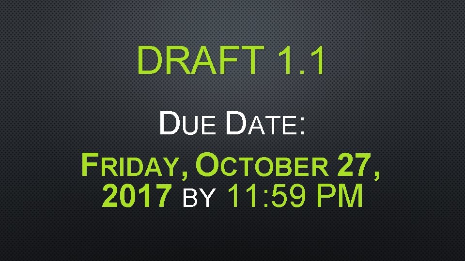 DRAFT 1. 1 DUE DATE: FRIDAY, OCTOBER 27, 2017 BY 11: 59 PM 