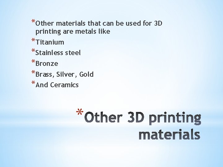 *Other materials that can be used for 3 D printing are metals like *Titanium