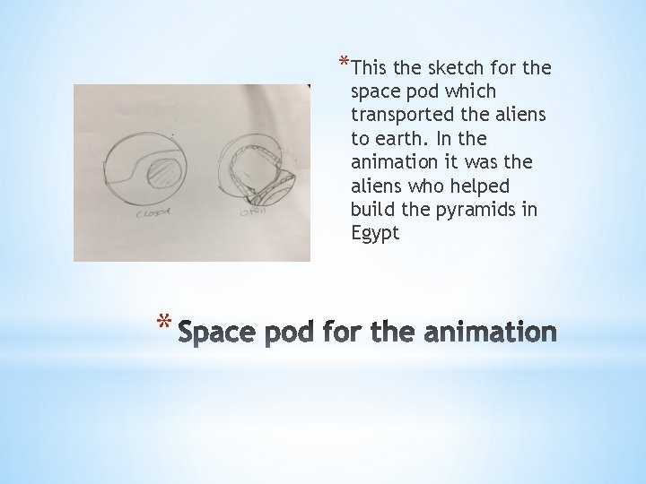 *This the sketch for the space pod which transported the aliens to earth. In