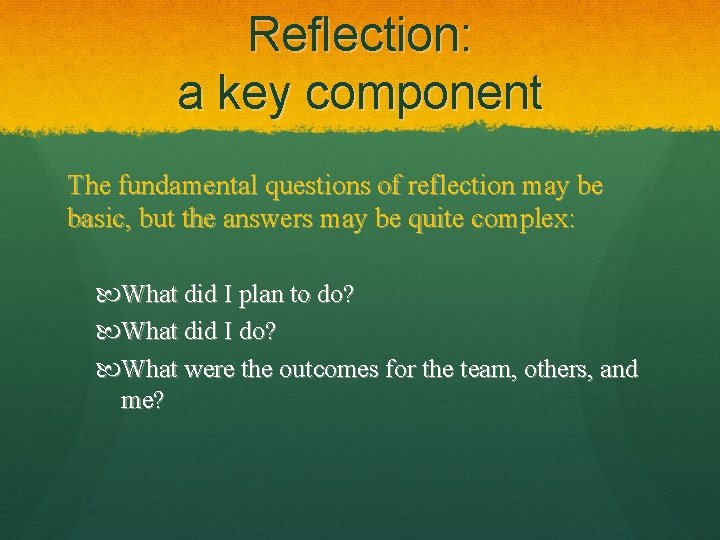 Reflection: a key component The fundamental questions of reflection may be basic, but the