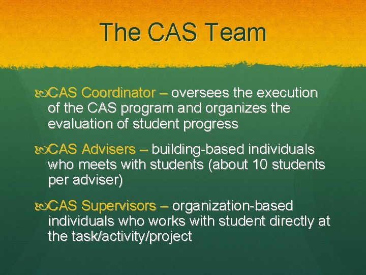 The CAS Team CAS Coordinator – oversees the execution of the CAS program and