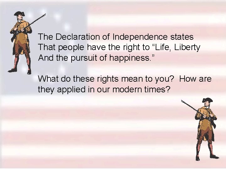 The Declaration of Independence states That people have the right to “Life, Liberty And