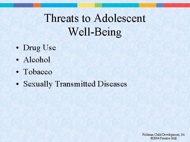 Threats to Adolescent Well-Being • • Drug Use Alcohol Tobacco Sexually Transmitted Diseases Feldman