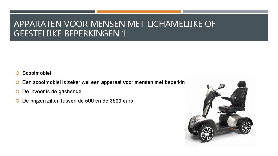 APPARATEN VOOR MENSEN MET LICHAMELIJKE OF GEESTELIJKE BEPERKINGEN 1 Scootmobiel Een scootmobiel is zeker