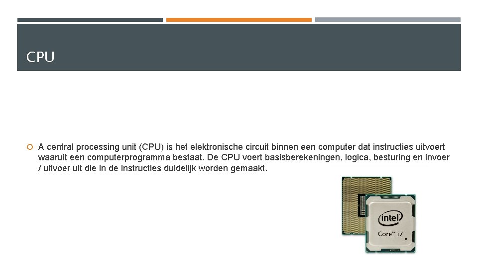 CPU A central processing unit (CPU) is het elektronische circuit binnen een computer dat