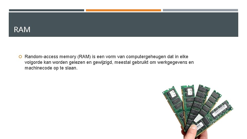 RAM Random-access memory (RAM) is een vorm van computergeheugen dat in elke volgorde kan