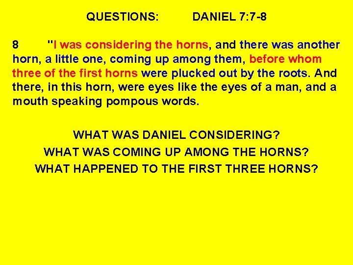 QUESTIONS: DANIEL 7: 7 -8 8 "I was considering the horns, and there was